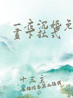 一夜沉婚免费漫画下拉式