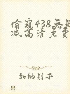 偷窥438无删减高清免费视频