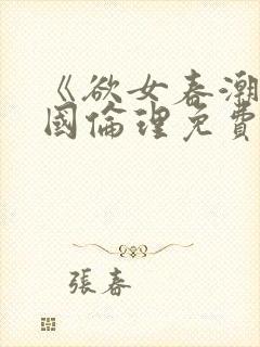 《欲女春潮》美国伦理免费观看