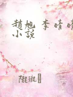 赵旭 李晴晴 小说