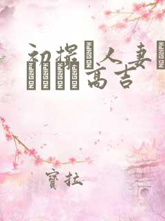 初撮り人妻ドメトュニキ高吉