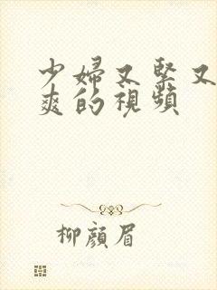 少妇又紧又湿又爽的视频