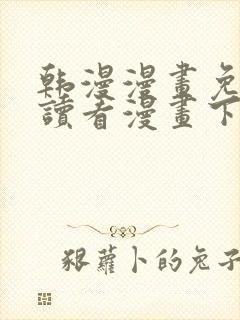 韩漫漫画免费阅读看漫画下拉网站