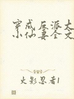 穿成反派大佬的小仙妻全文免费阅读