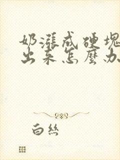 奶涨成硬块吸不出来怎么办