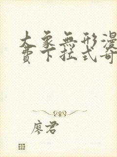 大象无形漫画免费下拉式奇漫屋