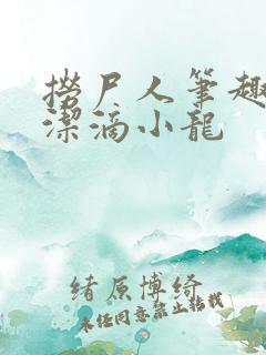 捞尸人笔趣阁纯洁滴小龙