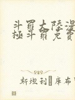 斗罗大陆漫画终极斗罗免费漫画下拉式