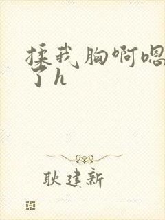 揉我胸啊嗯出水了h