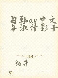 日韩av中文字幕激情影音四季av在线