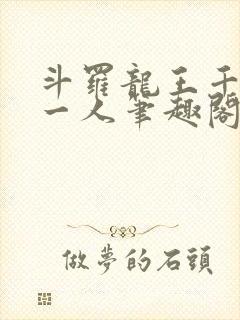 斗罗龙王千古第一人笔趣阁