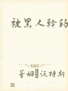 被黑人干的小说