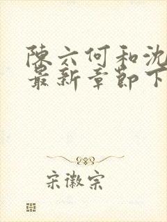 陈六何和沈轻舞最新章节下载