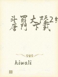 斗罗大陆2绝世唐门 下载