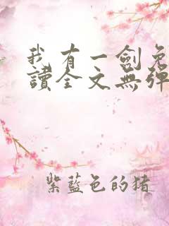 我有一剑免费阅读全文无弹窗