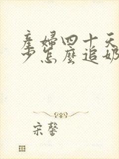 产妇四十天奶水少怎么追奶