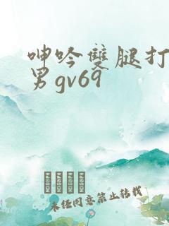 呻吟双腿打开男男gv69