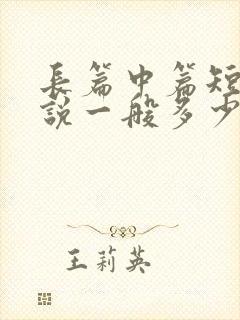 长篇中篇短篇小说一般多少字