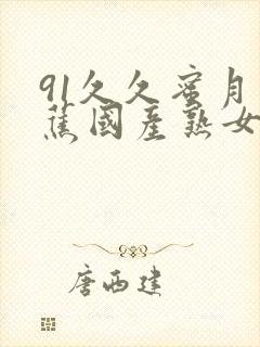 91久久蜜月香蕉国产熟女线看