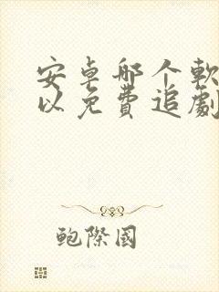 安卓哪个软件可以免费追剧