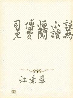 司傅恒小说全文免费阅读无弹窗