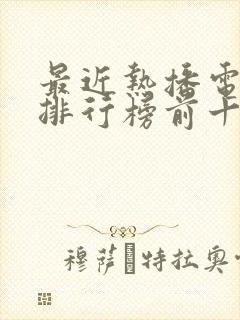 最近热播电视剧排行榜前十名2025