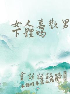 女人喜欢男人舔下体吗