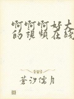 啊啊啊好大好爽的视频在线观看