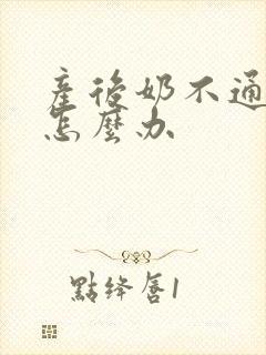 产后奶不通胀痛怎么办