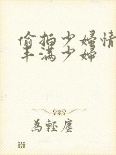 偷拍少妇情色图丰满少妇