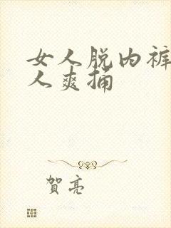 女人脱内裤让男人爽捅