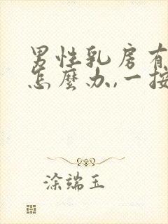 男性乳房有肿块怎么办,一按就疼