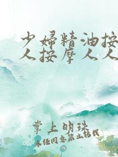 少妇精油按摩人人按摩人人爽高潮av