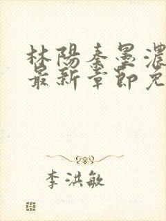 林阳秦墨浓小说最新章节免费阅读