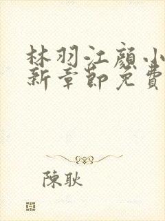 林羽江颜小说最新章节免费阅读