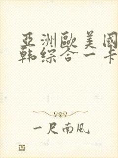 亚洲欧美国产日韩综合一卡