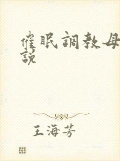 催眠调教母狗小说