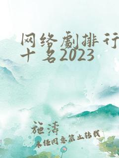 网络剧排行榜前十名2023