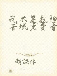 我不是戏神三九音域免费看