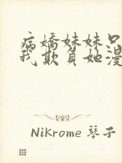 病娇妹妹只想让我欺负她漫画无删减