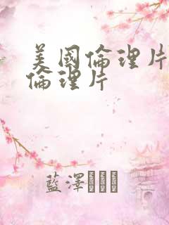 美国伦理片美国伦理片