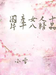 国产女人十八毛片十八精品