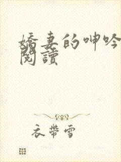 娇妻的呻吟在线阅读