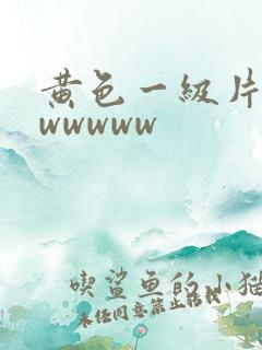 黄色一级片wwwwwww