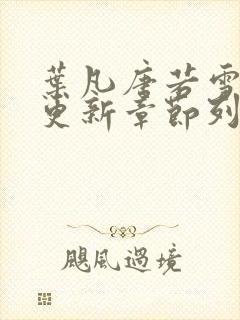 叶凡唐若雪刚刚更新章节列表