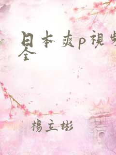 日本爽p视频大全
