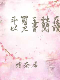 斗罗玉转在哪可以免费阅读