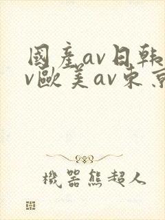 国产av日韩av欧美av东京热