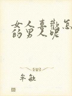 女人喜欢怎么样的男人呢