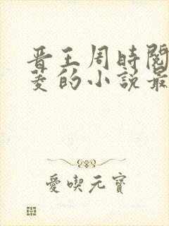 晋王周时阅陆昭菱的小说最新